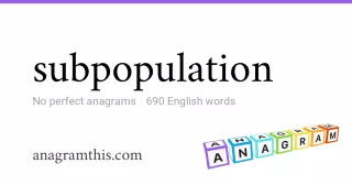 subpopulation - 690 English anagrams