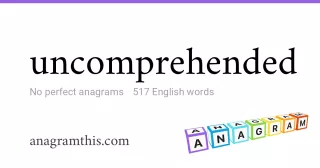 uncomprehended - 517 English anagrams