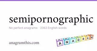 semipornographic - 2,363 English anagrams