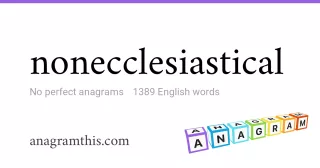 nonecclesiastical - 1,389 English anagrams