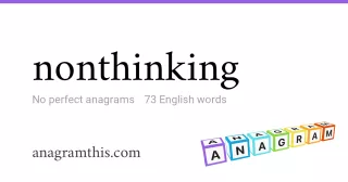nonthinking - 73 English anagrams