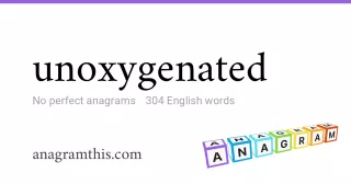 unoxygenated - 304 English anagrams