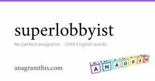 superlobbyist - 1,048 English anagrams