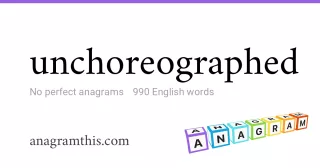 unchoreographed - 990 English anagrams