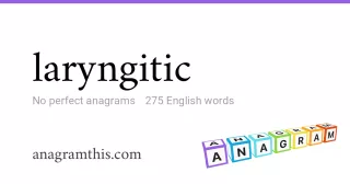 laryngitic - 275 English anagrams