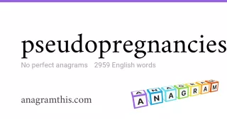 pseudopregnancies - 2,959 English anagrams