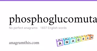 phosphoglucomutase - 1,837 English anagrams