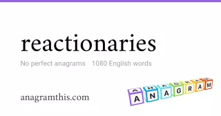 reactionaries - 1,080 English anagrams